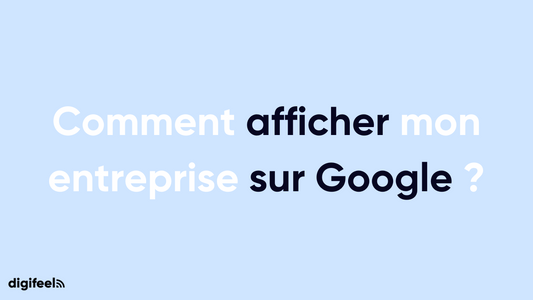 Comment faire afficher mon entreprise sur Google
