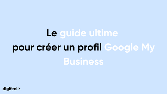Guide ultime pour créer un profil Google My Business