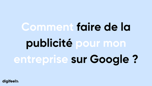 Comment faire de la publicité pour mon entreprise sur Google 