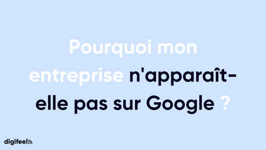 Pourquoi mon entreprise n'apparaît-elle pas sur Google 