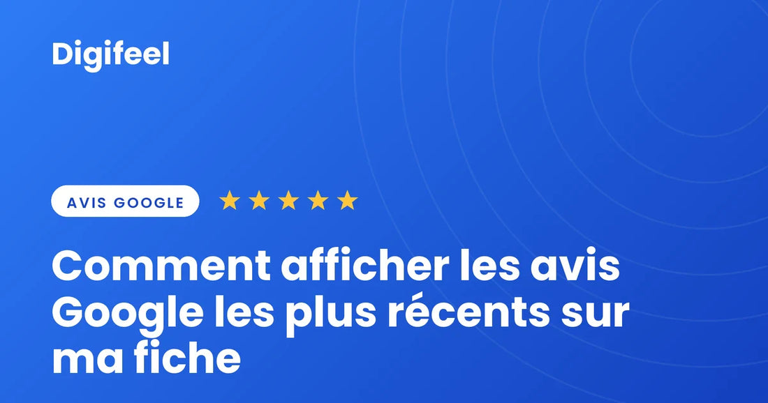Illustration Digifeel sur l'affichage des avis Google les plus récents, fond bleu dégradé