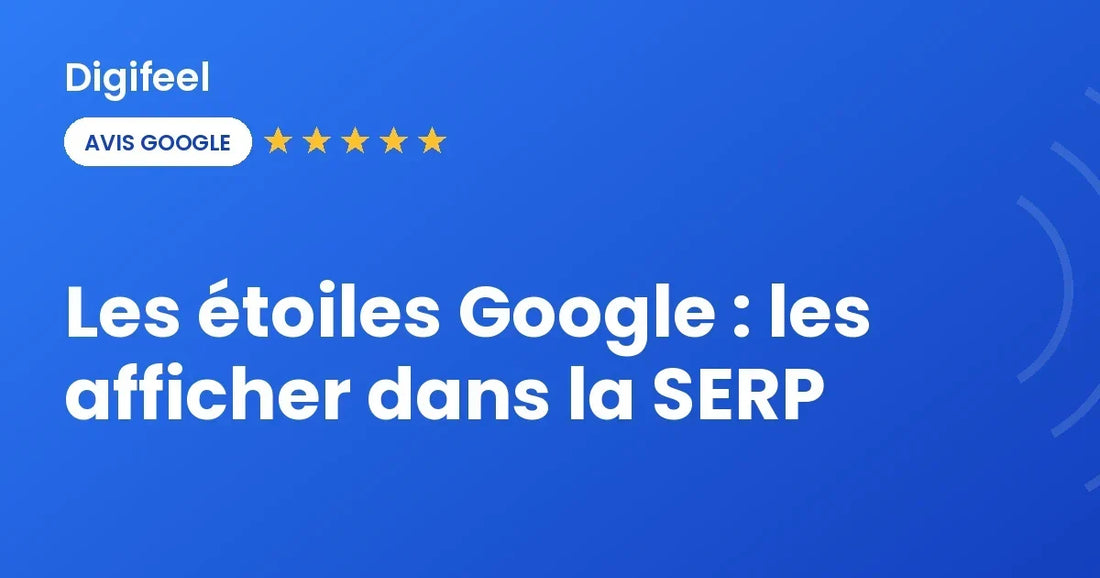 Comment afficher les étoiles Google dans la SERP, visuel Digifeel