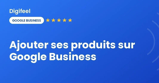 Comment ajouter ses produits sur une fiche Google Business, visuel Digifeel
