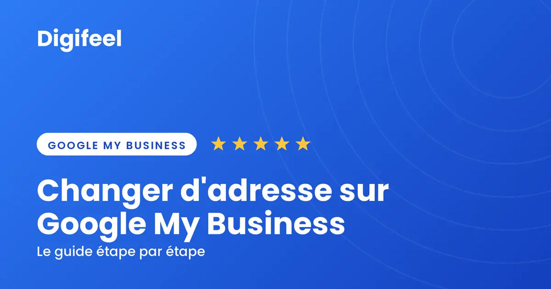 Comment changer l'adresse de son entreprise sur Google My Business