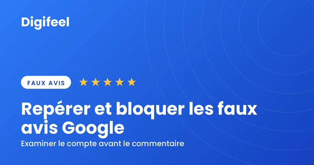 Visuel d'en-tête bleu Digifeel, pastille Faux avis et cinq étoiles dorées, titré Repérer et bloquer les faux avis Google