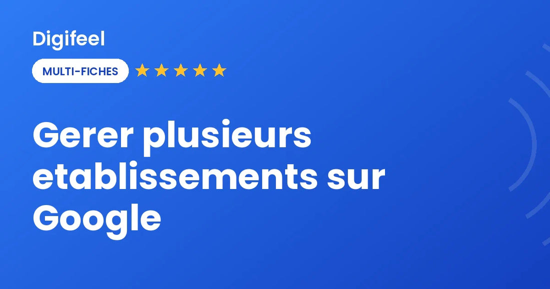 Gérer plusieurs établissements sur Google Business Profile, visuel Digifeel