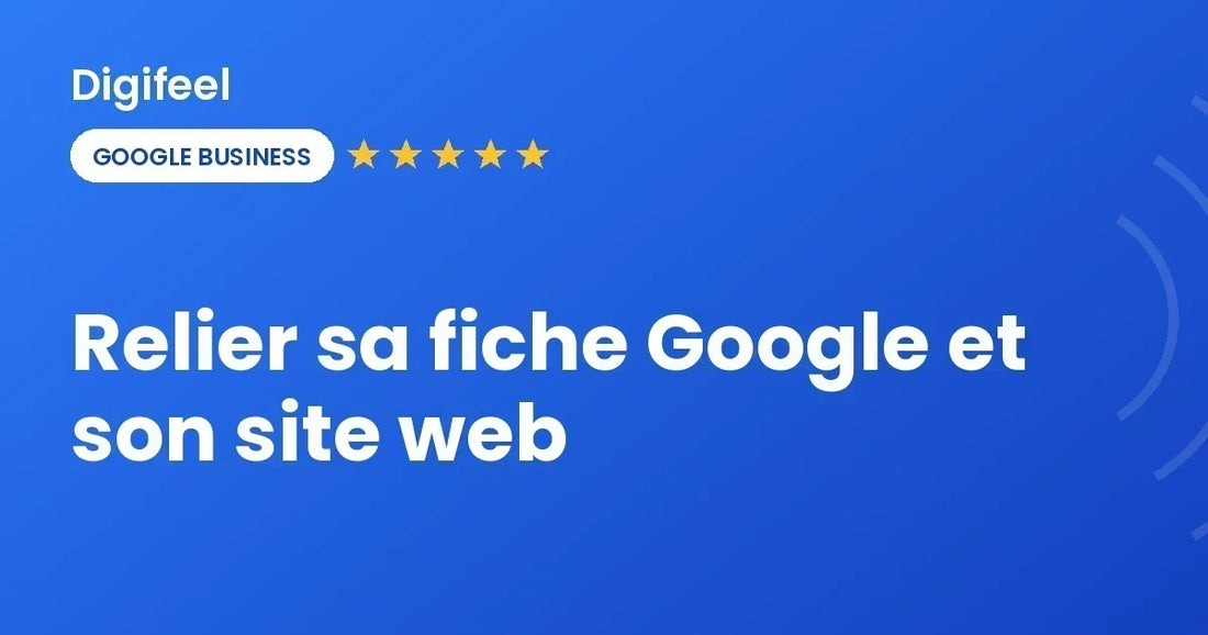 Relier sa fiche Google et son site web, visuel Digifeel