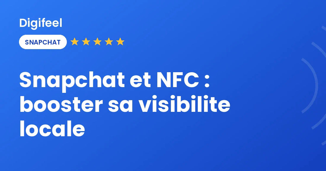 Snapchat et NFC pour la visibilité locale, visuel Digifeel